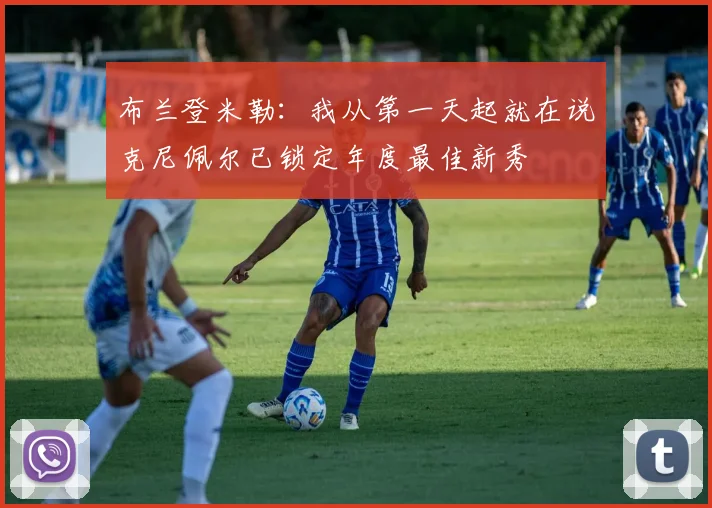 布兰登米勒：我从第一天起就在说克尼佩尔已锁定年度最佳新秀