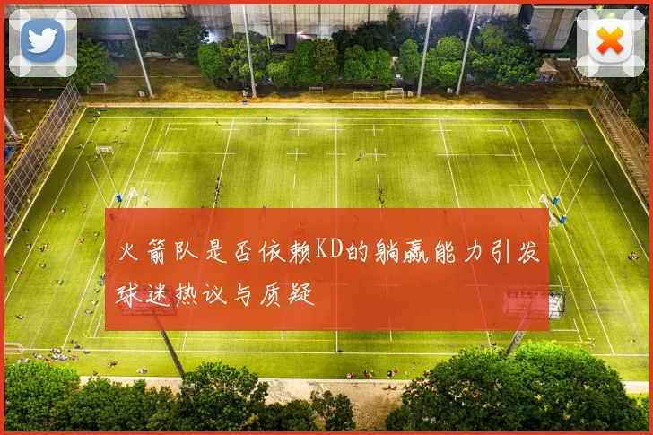 火箭队是否依赖KD的躺赢能力引发球迷热议与质疑